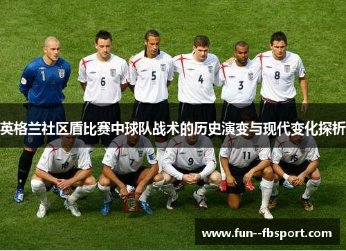 英格兰社区盾比赛中球队战术的历史演变与现代变化探析 英格兰社区盾比赛中球队战术的历史演变与现代变化探析