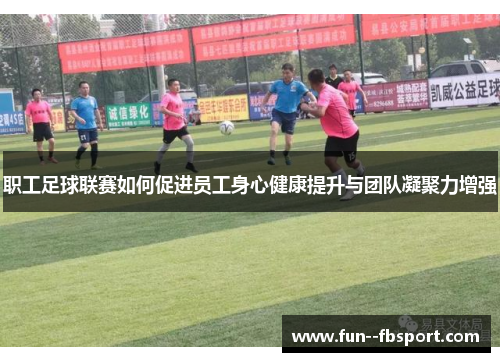 职工足球联赛如何促进员工身心健康提升与团队凝聚力增强
