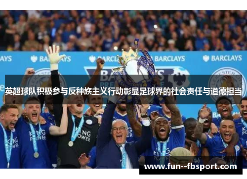 英超球队积极参与反种族主义行动彰显足球界的社会责任与道德担当