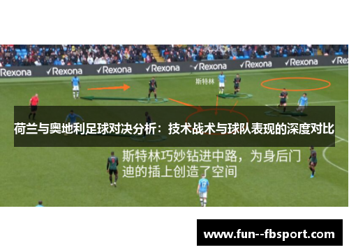 荷兰与奥地利足球对决分析：技术战术与球队表现的深度对比