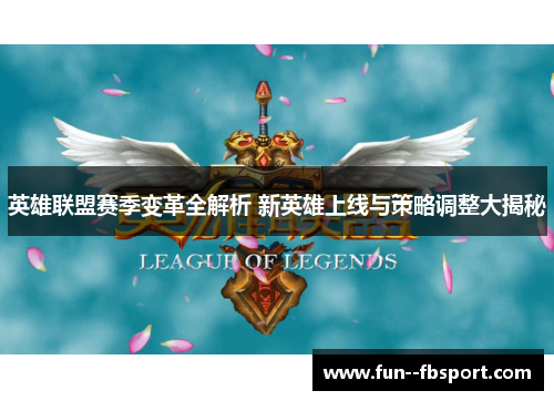 英雄联盟赛季变革全解析 新英雄上线与策略调整大揭秘
