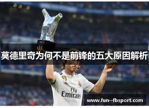 莫德里奇为何不是前锋的五大原因解析 莫德里奇为何不是前锋的五大原因解析