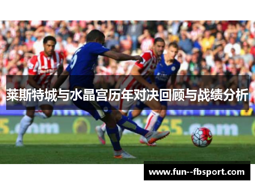 莱斯特城与水晶宫历年对决回顾与战绩分析