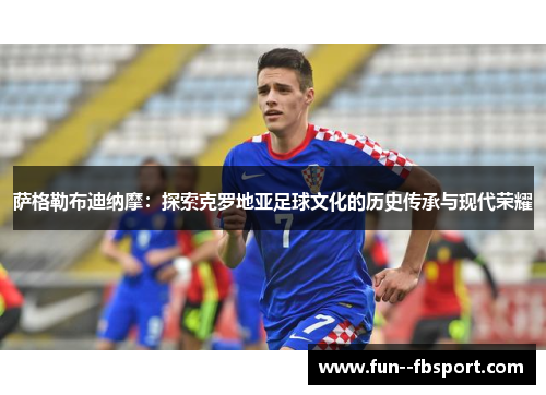 萨格勒布迪纳摩:探索克罗地亚足球文化的历史传承与现代荣耀 萨格勒布迪纳摩:探索克罗地亚足球文化的历史传承与现代荣耀