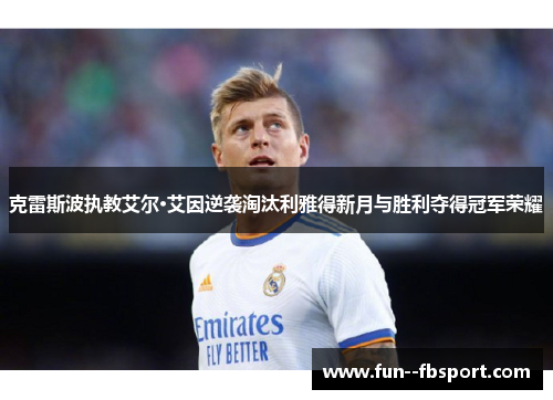 克雷斯波执教艾尔·艾因逆袭淘汰利雅得新月与胜利夺得冠军荣耀