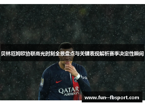贝林厄姆欧协联高光时刻全景盘点与关键表现解析赛季决定性瞬间 贝林厄姆欧协联高光时刻全景盘点与关键表现解析赛季决定性瞬间