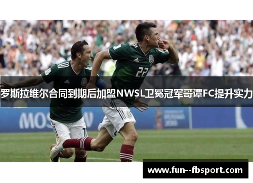 罗斯拉维尔合同到期后加盟NWSL卫冕冠军哥谭FC提升实力
