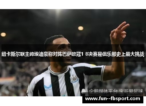 纽卡斯尔联主帅埃迪豪称对阵巴萨欧冠1 8决赛是俱乐部史上最大挑战