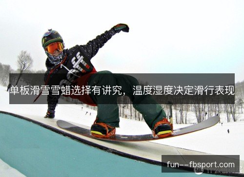 单板滑雪雪蜡选择有讲究，温度湿度决定滑行表现